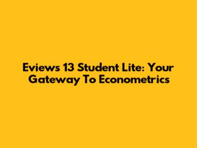 Eviews 13 Student Lite: Your Gateway To Econometrics