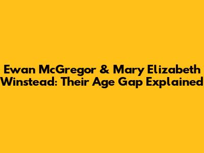 Ewan McGregor & Mary Elizabeth Winstead: Their Age Gap Explained