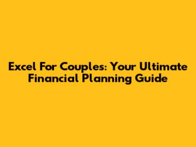 Excel For Couples: Your Ultimate Financial Planning Guide