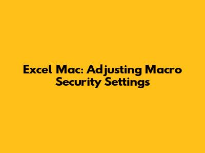 Excel Mac: Adjusting Macro Security Settings