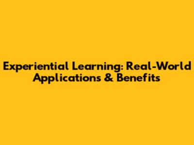 Experiential Learning: Real-World Applications & Benefits