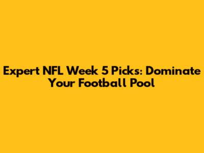 Expert NFL Week 5 Picks: Dominate Your Football Pool