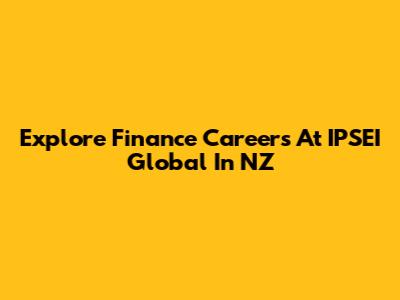 Explore Finance Careers At IPSEI Global In NZ
