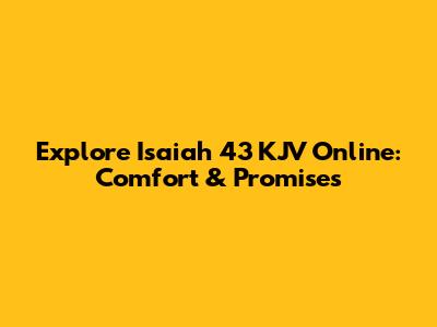 Explore Isaiah 43 KJV Online: Comfort & Promises