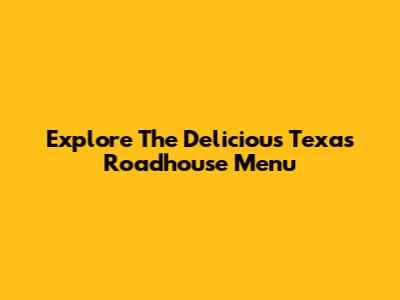 Explore The Delicious Texas Roadhouse Menu