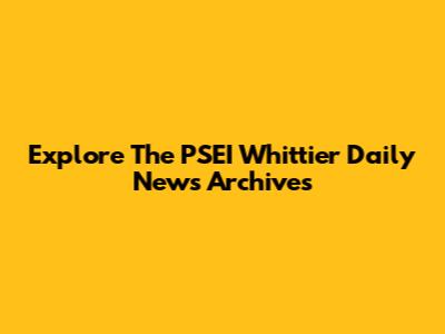 Explore The PSEI Whittier Daily News Archives