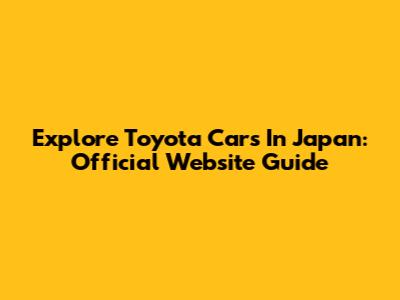 Explore Toyota Cars In Japan: Official Website Guide