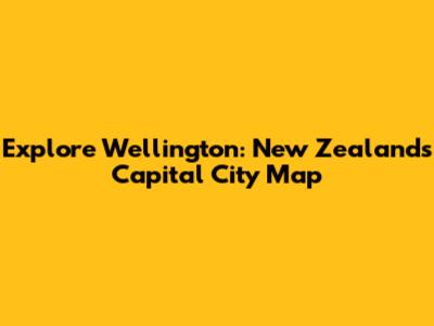 Explore Wellington: New Zealand's Capital City Map