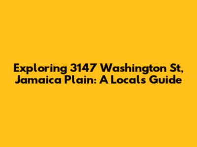Exploring 3147 Washington St, Jamaica Plain: A Local's Guide