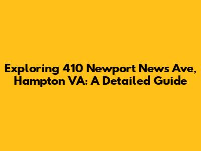 Exploring 410 Newport News Ave, Hampton VA: A Detailed Guide