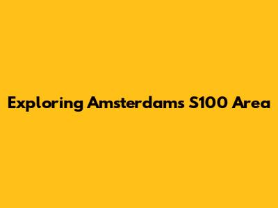 Exploring Amsterdam's S100 Area