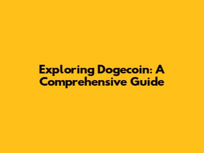 Exploring Dogecoin: A Comprehensive Guide