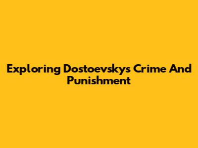 Exploring Dostoevsky's Crime And Punishment