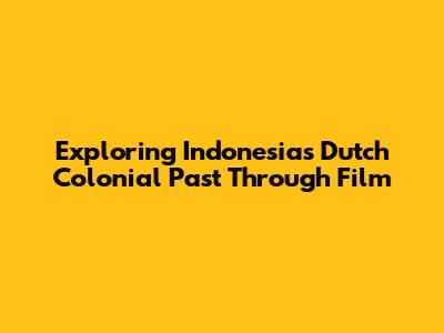 Exploring Indonesia's Dutch Colonial Past Through Film