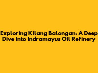 Exploring Kilang Balongan: A Deep Dive Into Indramayu's Oil Refinery