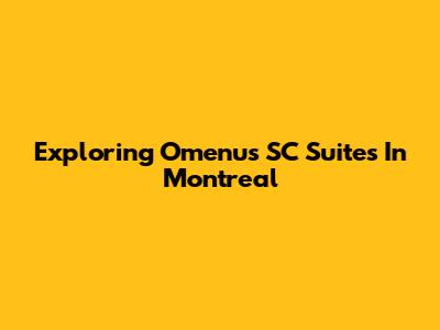 Exploring Omenu's SC Suites In Montreal