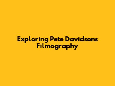 Exploring Pete Davidson's Filmography