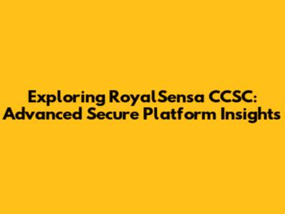 Exploring RoyalSensa CCSC: Advanced Secure Platform Insights