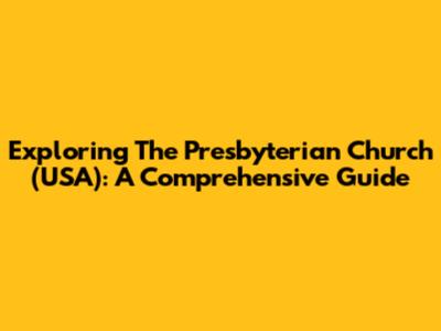 Exploring The Presbyterian Church (USA): A Comprehensive Guide