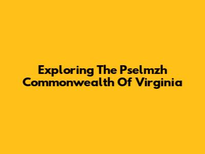 Exploring The Pselmzh Commonwealth Of Virginia