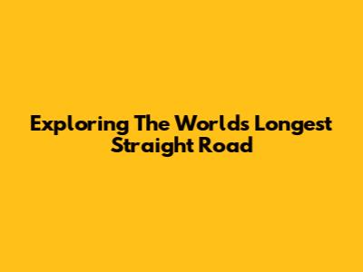 Exploring The World's Longest Straight Road