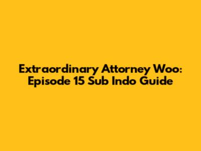 Extraordinary Attorney Woo: Episode 15 Sub Indo Guide