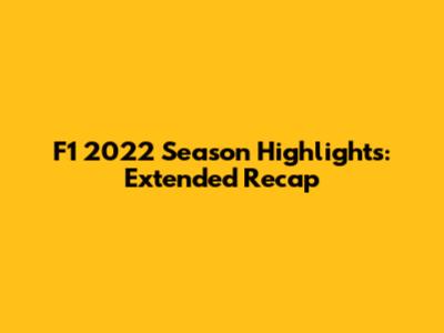 F1 2022 Season Highlights: Extended Recap