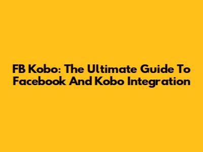 FB Kobo: The Ultimate Guide To Facebook And Kobo Integration