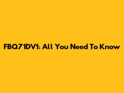 FBQ71DV1: All You Need To Know