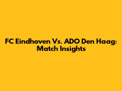 FC Eindhoven Vs. ADO Den Haag: Match Insights