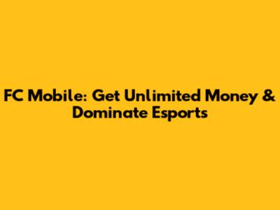 FC Mobile: Get Unlimited Money & Dominate Esports