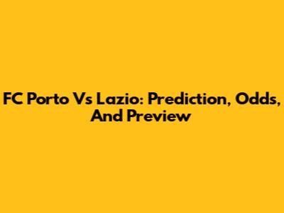 FC Porto Vs Lazio: Prediction, Odds, And Preview