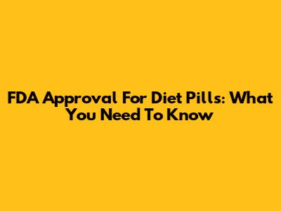FDA Approval For Diet Pills: What You Need To Know