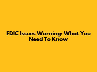 FDIC Issues Warning: What You Need To Know