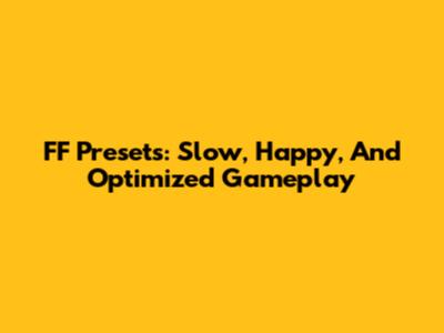 FF Presets: Slow, Happy, And Optimized Gameplay