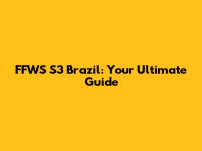 FFWS S3 Brazil: Your Ultimate Guide