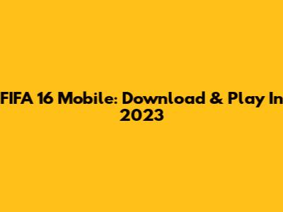 FIFA 16 Mobile: Download & Play In 2023