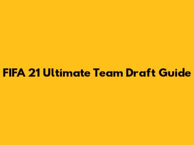 FIFA 21 Ultimate Team Draft Guide