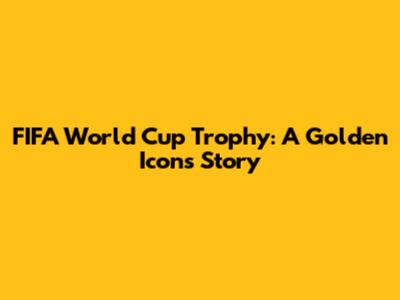 FIFA World Cup Trophy: A Golden Icon's Story