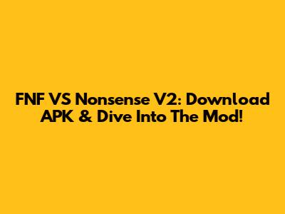 FNF VS Nonsense V2: Download APK & Dive Into The Mod!