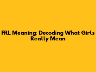 FRL Meaning: Decoding What Girls Really Mean