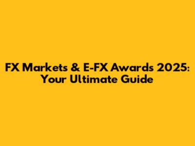 FX Markets & E-FX Awards 2025: Your Ultimate Guide