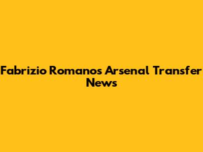Fabrizio Romano's Arsenal Transfer News