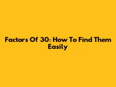 Factors Of 30: How To Find Them Easily