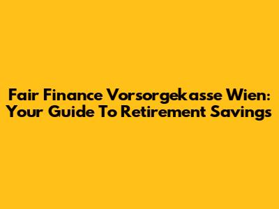 Fair Finance Vorsorgekasse Wien: Your Guide To Retirement Savings