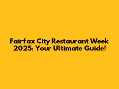 Fairfax City Restaurant Week 2025: Your Ultimate Guide!