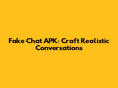 Fake Chat APK: Craft Realistic Conversations