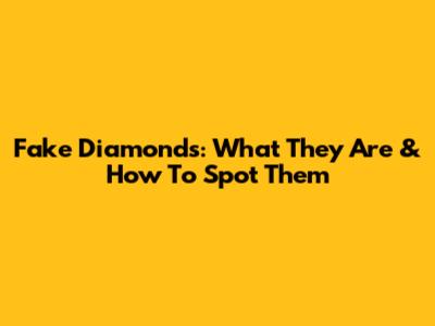 Fake Diamonds: What They Are & How To Spot Them
