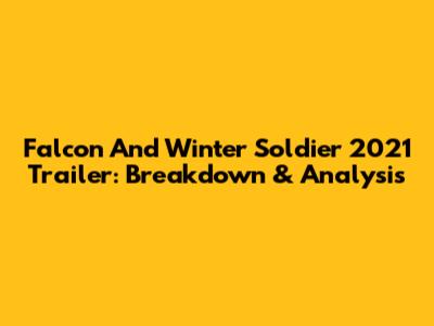Falcon And Winter Soldier 2021 Trailer: Breakdown & Analysis