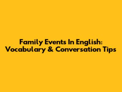 Family Events In English: Vocabulary & Conversation Tips